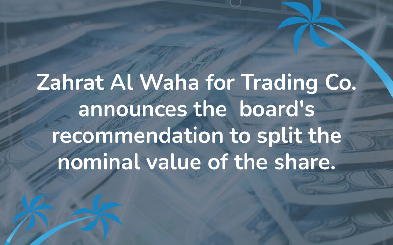 Zahrat Al Waha for Trading Co announces the board's recommendation to split the nominal value of the share