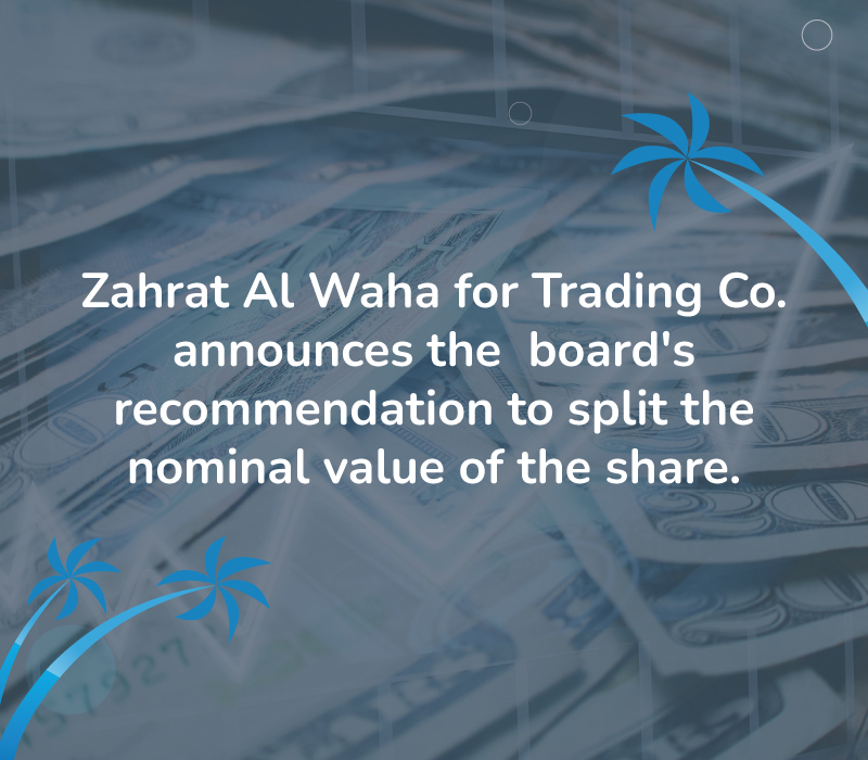 Zahrat Al Waha for Trading Co announces the board's recommendation to split the nominal value of the share
